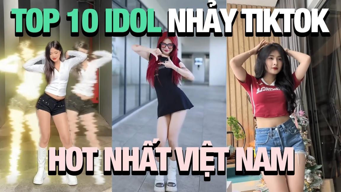🎧Top 10 Idol TikTok Nhảy Cuốn Hot Nhất Việt Nam